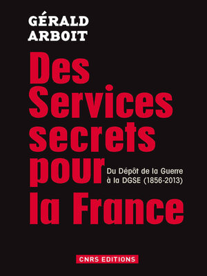 cover image of Des services secrets pour la France. Du dépôt de la Guerre à la DGSE(1856-2013)